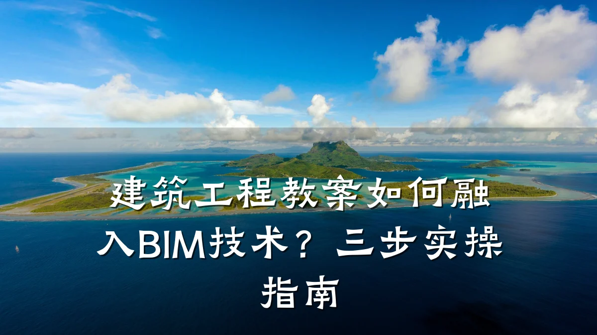 建筑工程教案如何融入BIM技术?三步实操指南