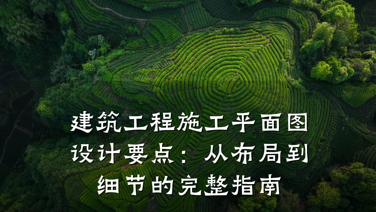 建筑工程施工平面图设计要点:从布局到细节的完整指南