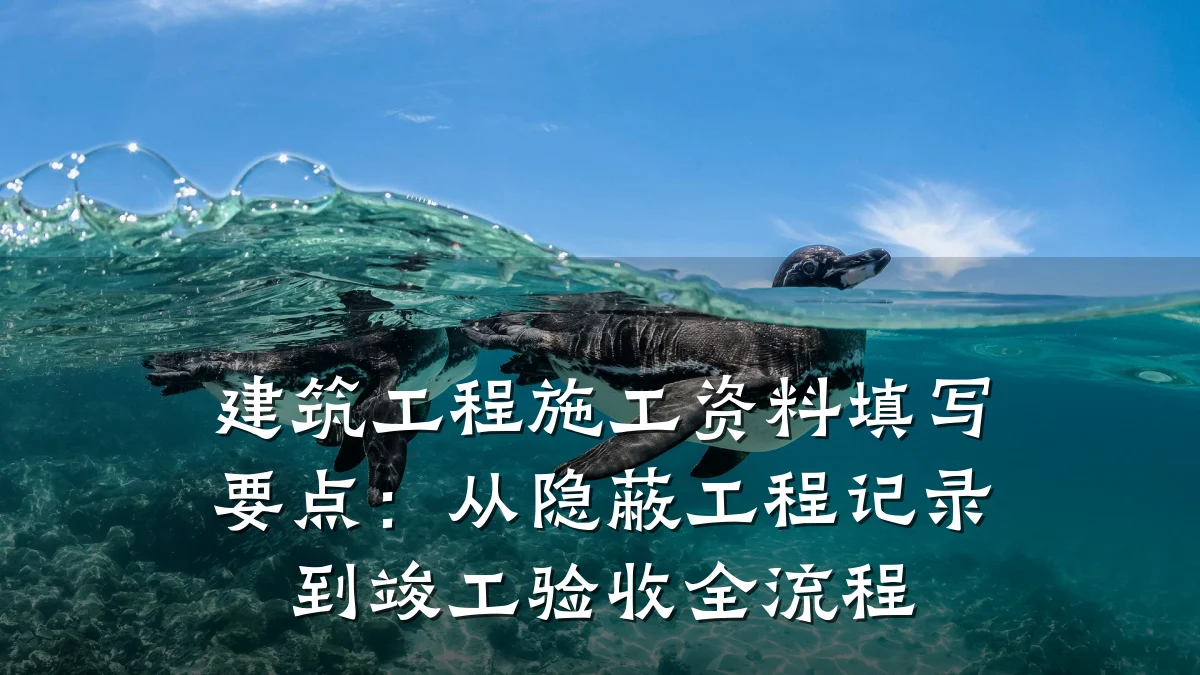 建筑工程施工资料填写要点：从隐蔽工程记录到竣工验收全流程