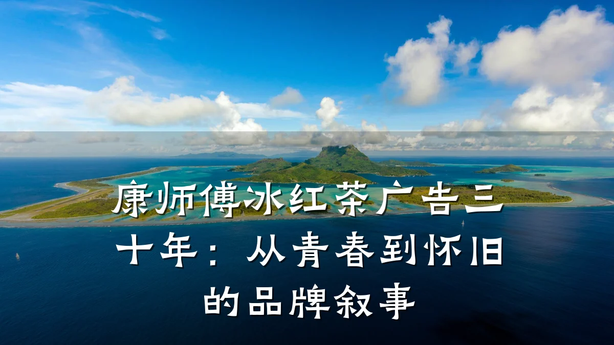 康师傅冰红茶广告三十年：从青春到怀旧的品牌叙事