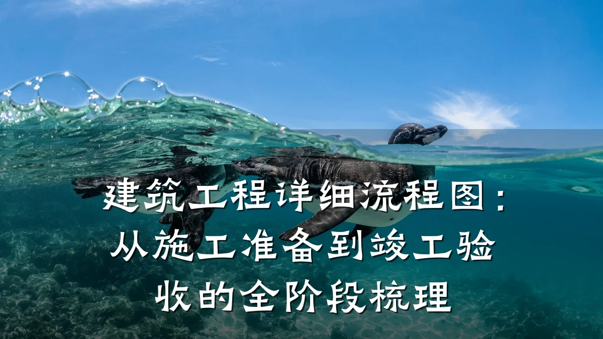 建筑工程详细流程图：从施工准备到竣工验收的全阶段梳理