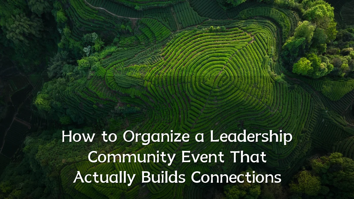 How to Organize a Leadership Community Event That Actually Builds Connections