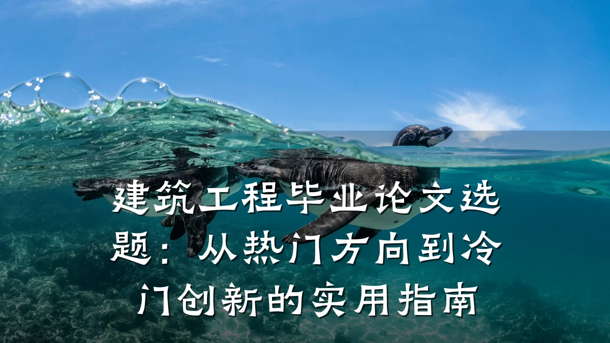建筑工程毕业论文选题：从热门方向到冷门创新的实用指南