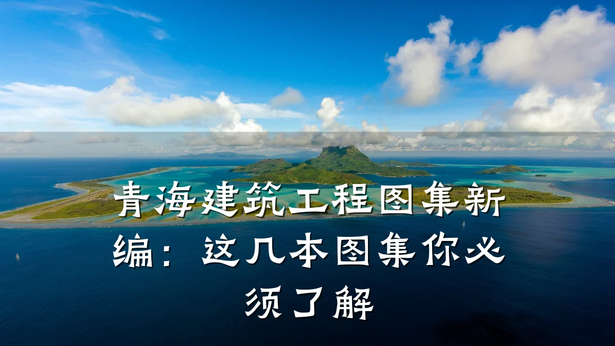 青海建筑工程图集新编：这几本图集你必须了解