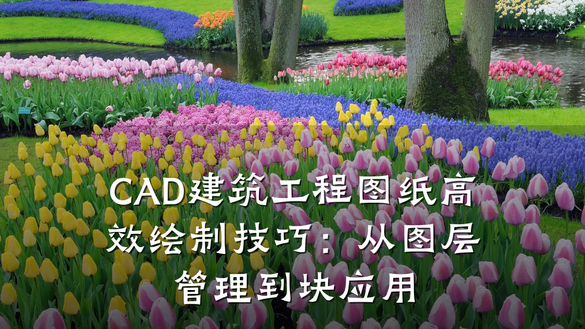 CAD建筑工程图纸高效绘制技巧:从图层管理到块应用