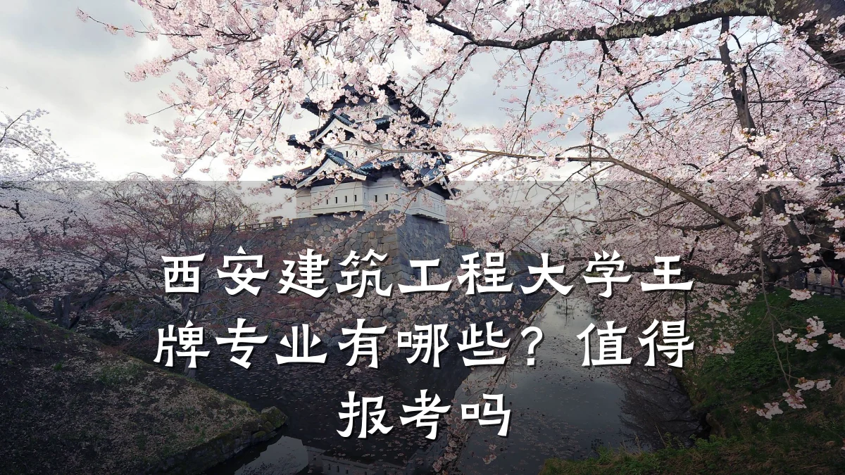 西安建筑工程大学王牌专业有哪些?值得报考吗