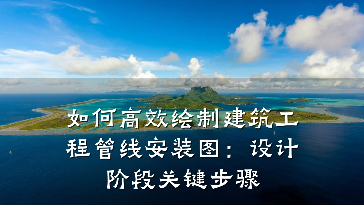 如何高效绘制建筑工程管线安装图：设计阶段关键步骤