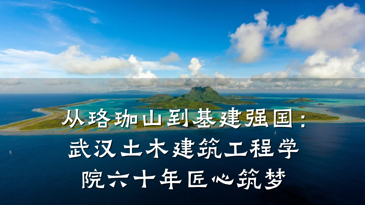 从珞珈山到基建强国：武汉土木建筑工程学院六十年匠心筑梦