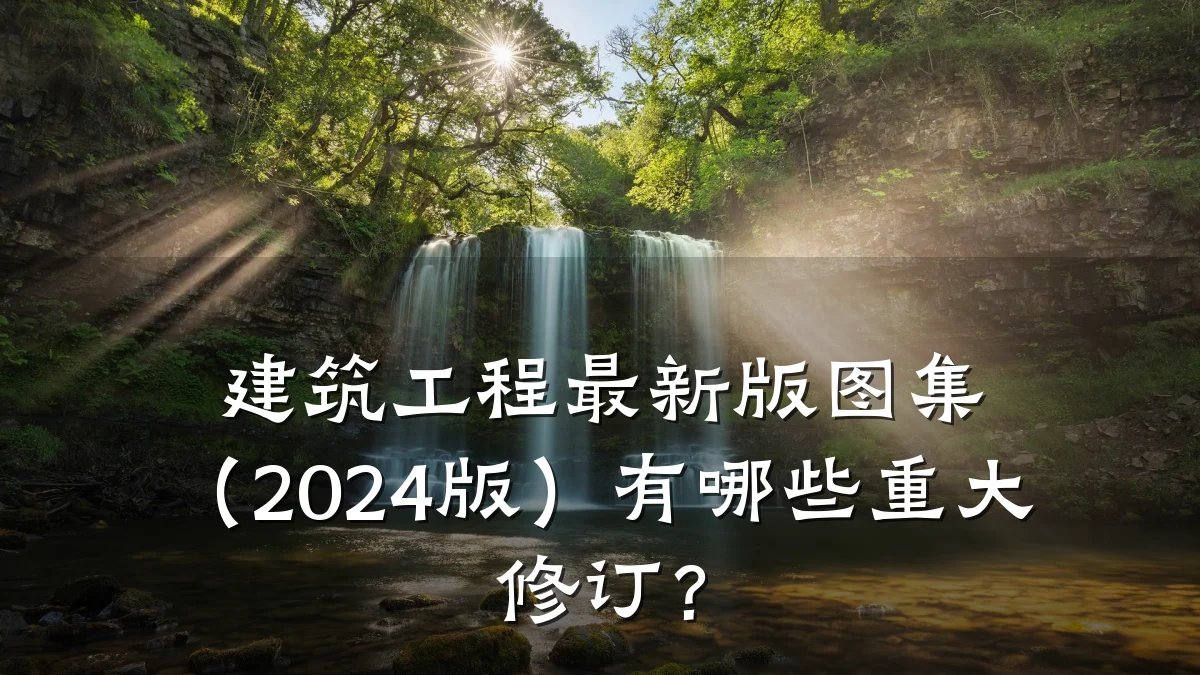 建筑工程最新版图集（2024版）有哪些重大修订？