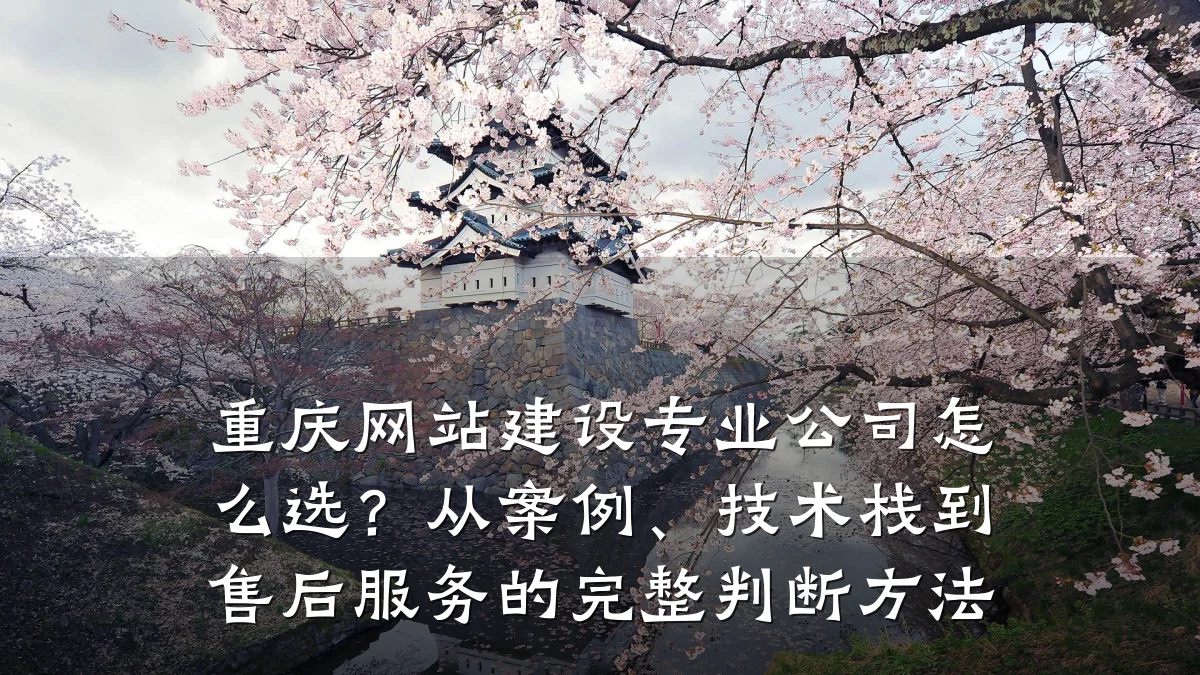 重庆网站建设专业公司怎么选？从案例、技术栈到售后服务的完整判断方法