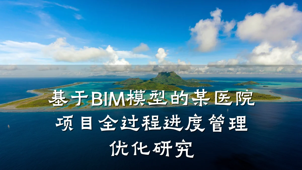 基于BIM模型的某医院项目全过程进度管理优化研究