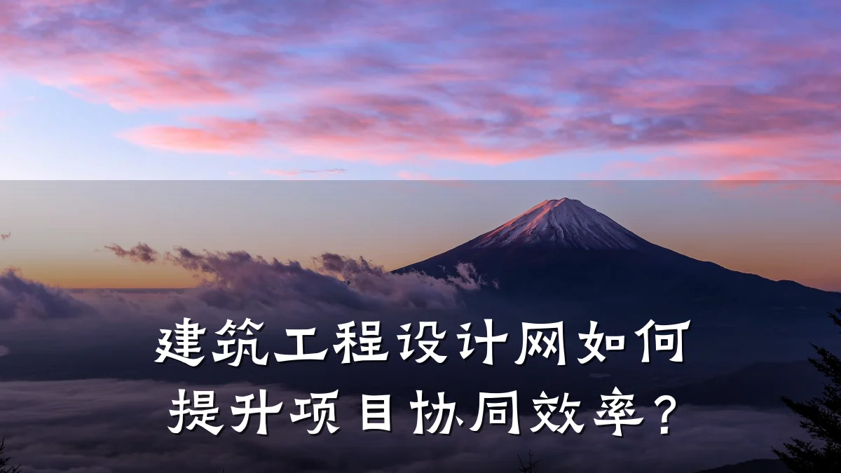 建筑工程设计网如何提升项目协同效率？