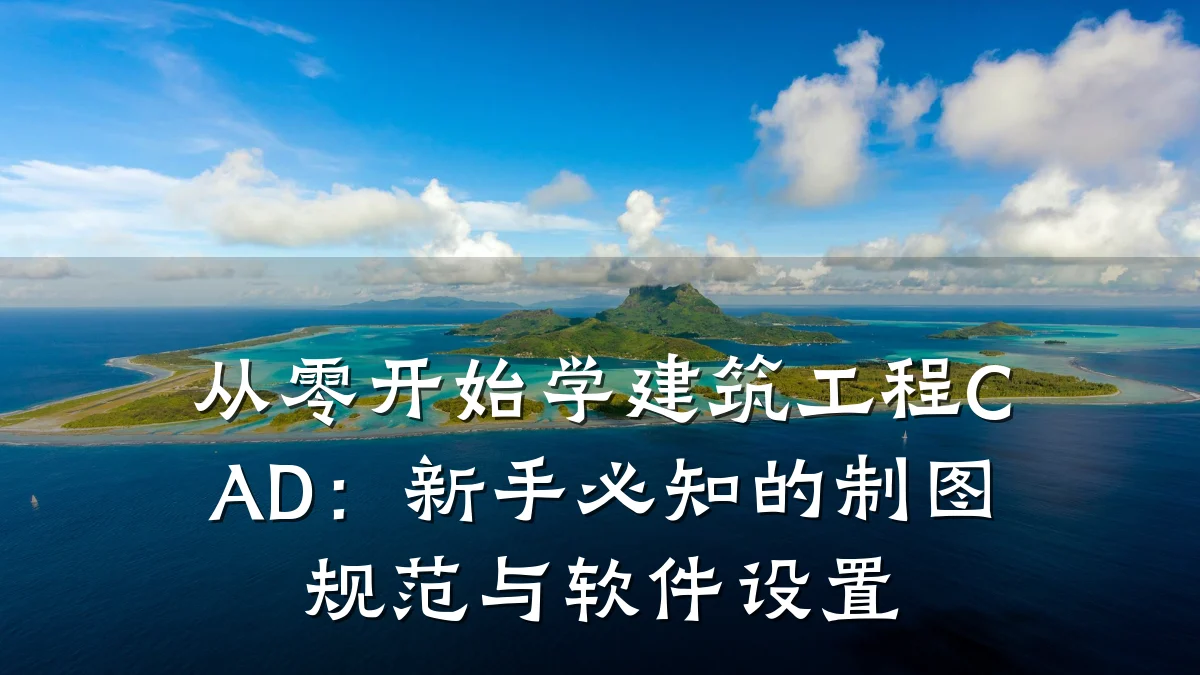 从零开始学建筑工程CAD:新手必知的制图规范与软件设置