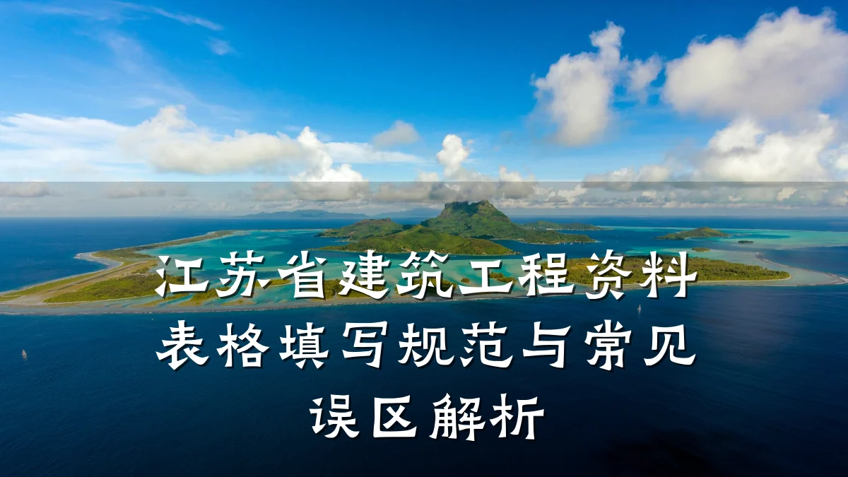江苏省建筑工程资料表格填写规范与常见误区解析