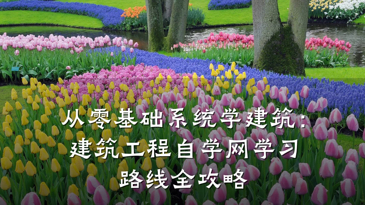 从零基础系统学建筑:建筑工程自学网学习路线全攻略