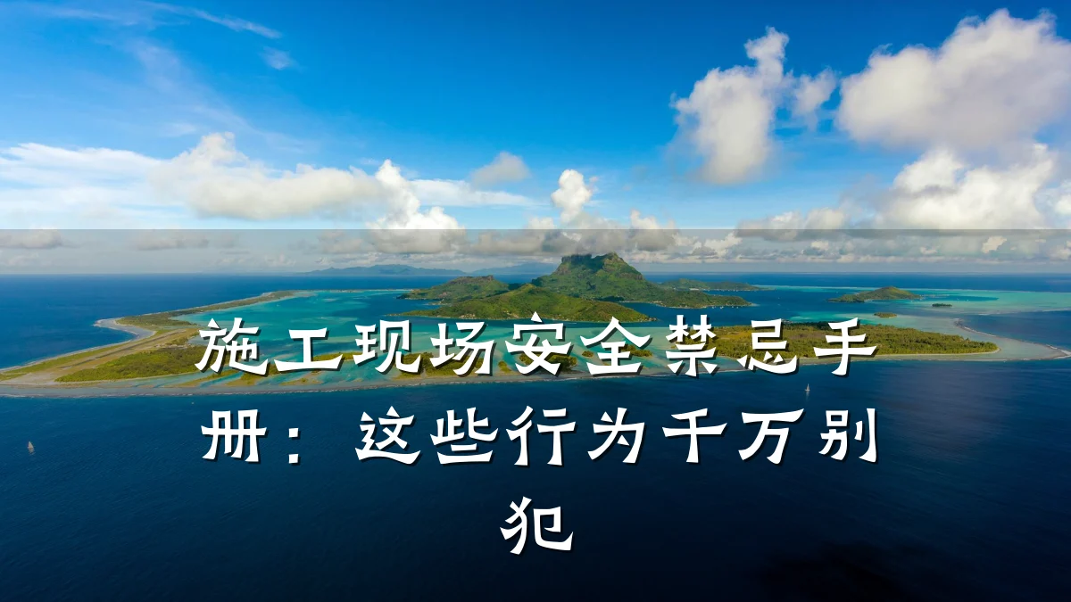 施工现场安全禁忌手册：这些行为千万别犯