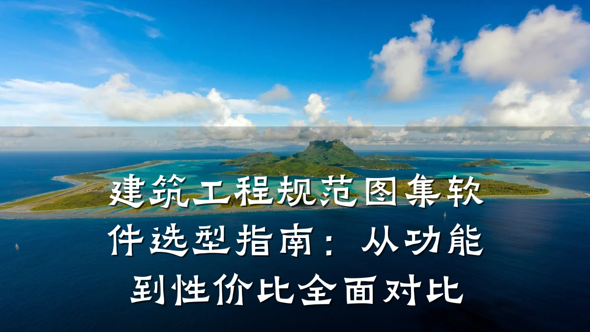 建筑工程规范图集软件选型指南:从功能到性价比全面对比