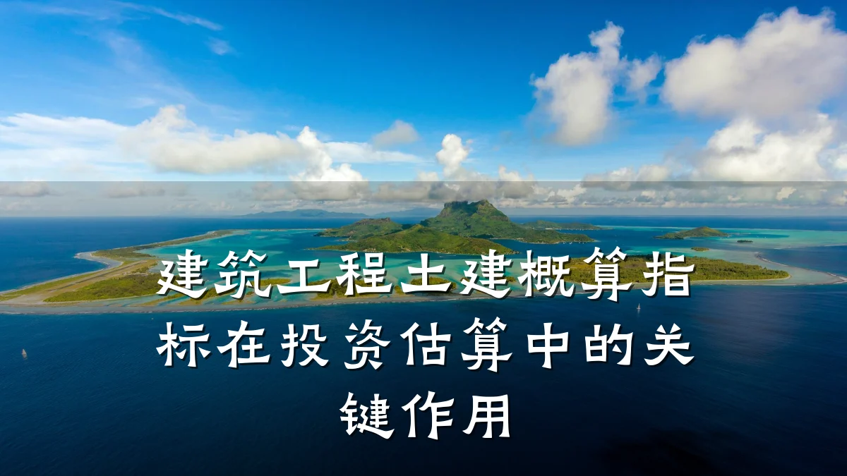 建筑工程土建概算指标在投资估算中的关键作用
