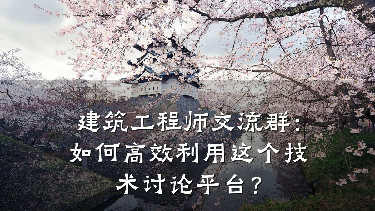 建筑工程师交流群:如何高效利用这个技术讨论平台?