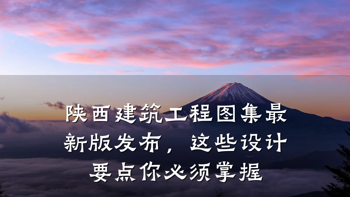 陕西建筑工程图集最新版发布,这些设计要点你必须掌握