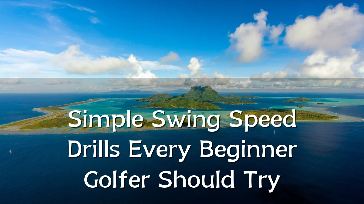 Simple Swing Speed Drills Every Beginner Golfer Should Try