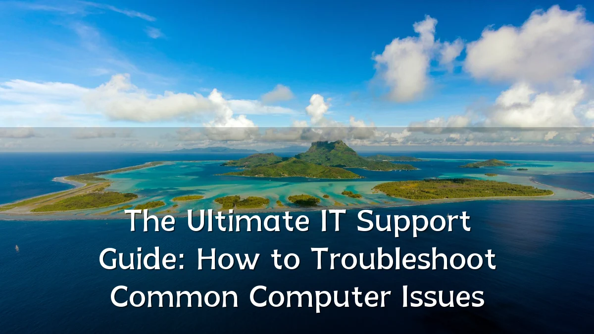 The Ultimate IT Support Guide: How to Troubleshoot Common Computer Issues