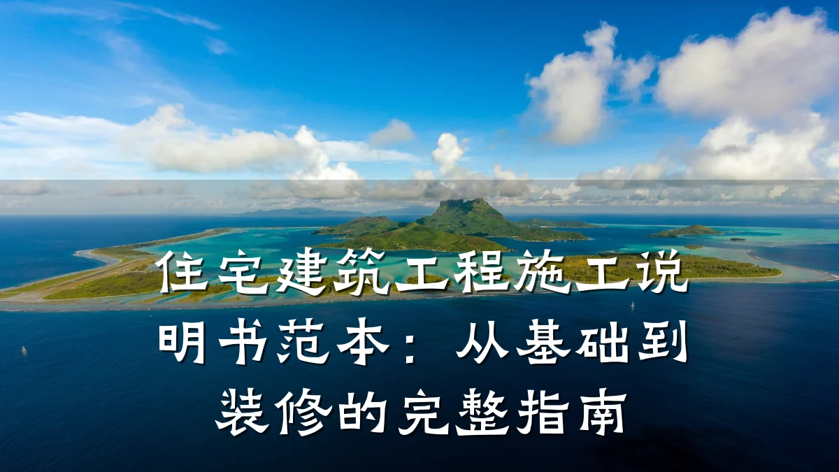 住宅建筑工程施工说明书范本:从基础到装修的完整指南