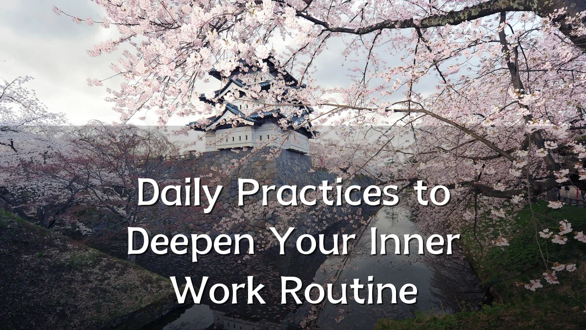Daily Practices to Deepen Your Inner Work Routine