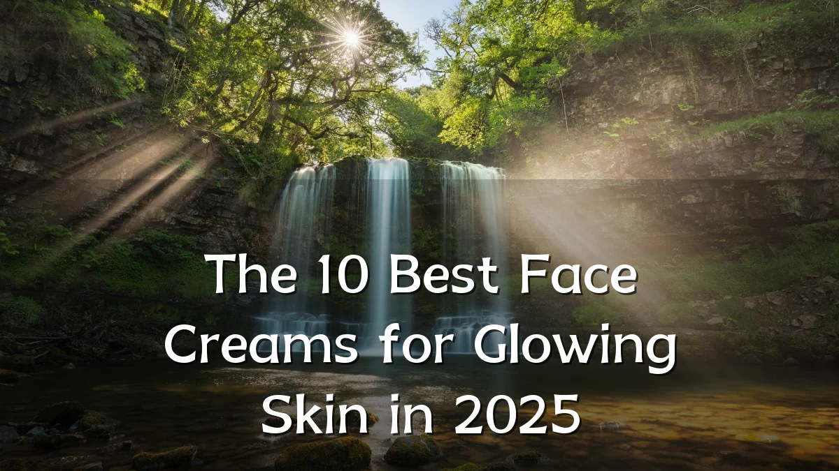 The 10 Best Face Creams for Glowing Skin in 2025