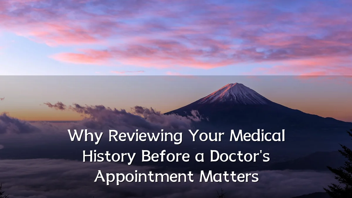 Why Reviewing Your Medical History Before a Doctor's Appointment Matters