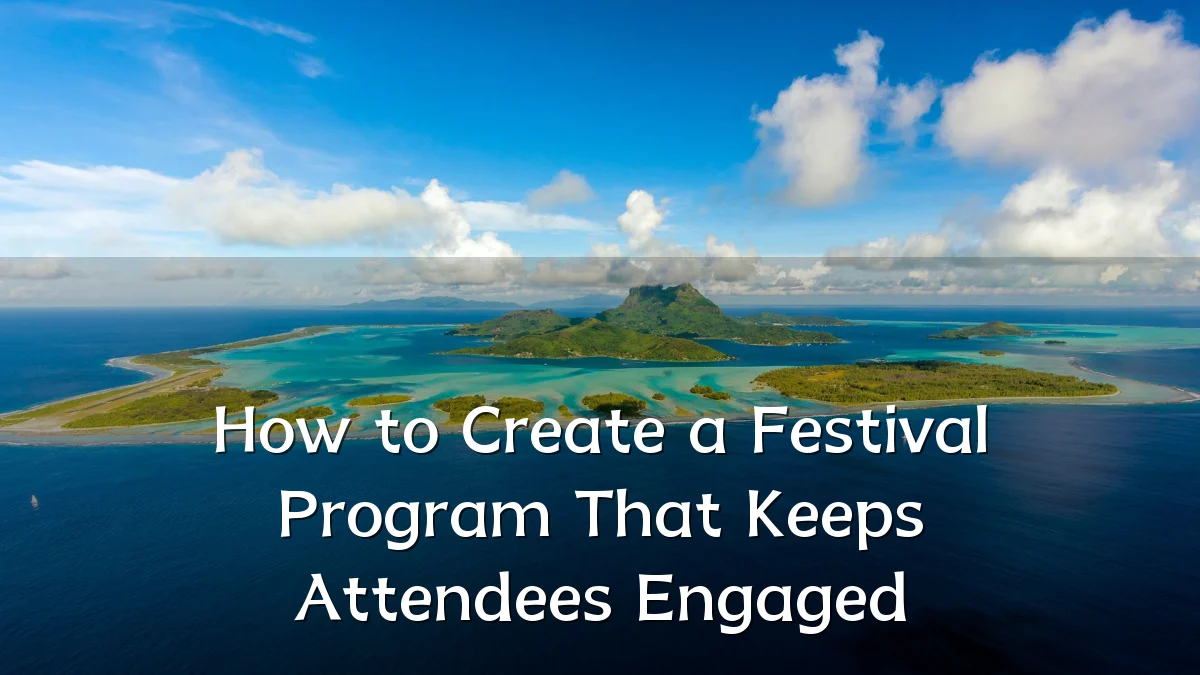 How to Create a Festival Program That Keeps Attendees Engaged