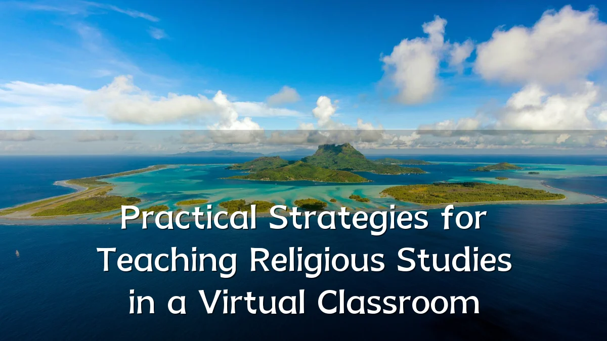Practical Strategies for Teaching Religious Studies in a Virtual Classroom