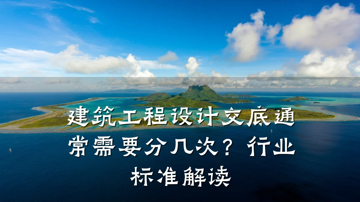 建筑工程设计交底通常需要分几次？行业标准解读