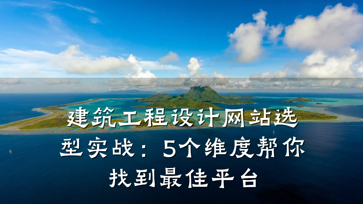 建筑工程设计网站选型实战：5个维度帮你找到最佳平台