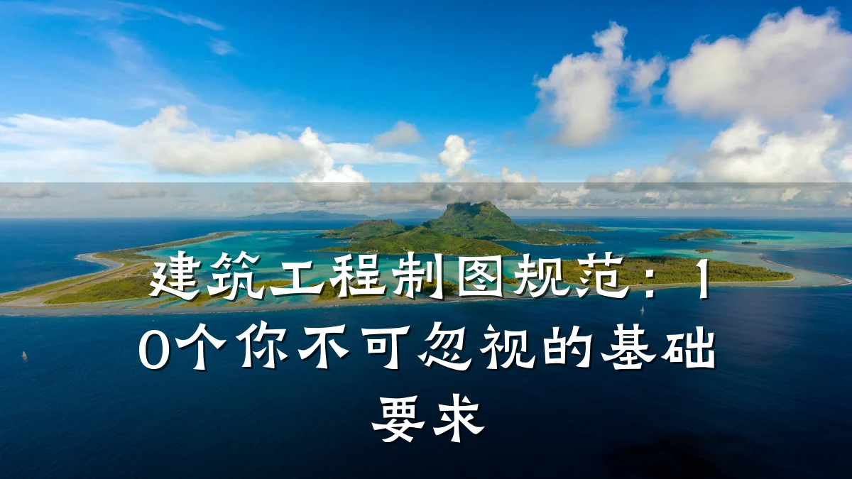 建筑工程制图规范:10个你不可忽视的基础要求