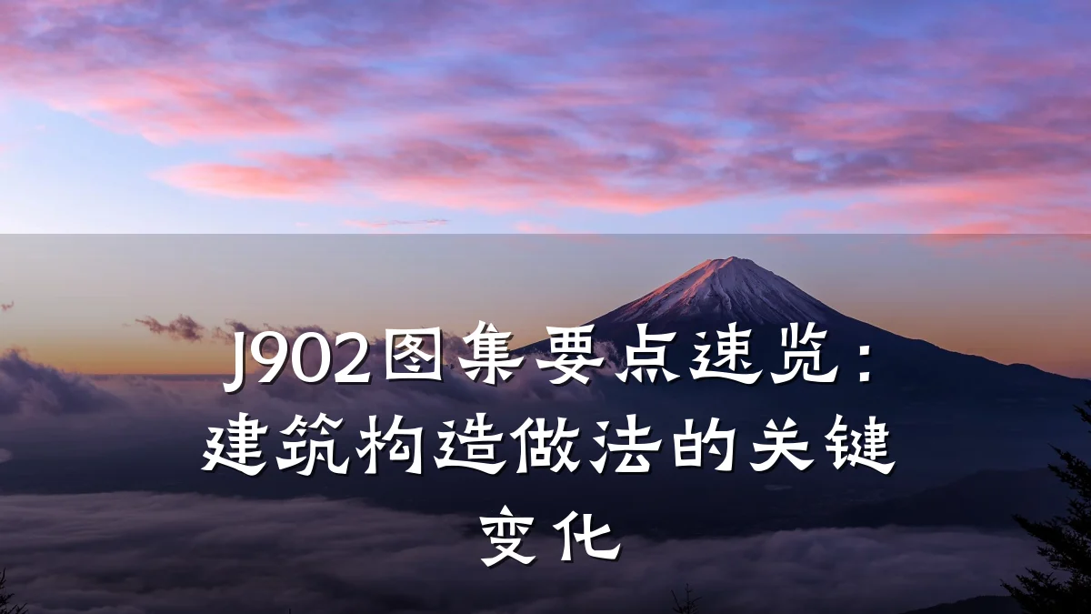 J902图集要点速览:建筑构造做法的关键变化