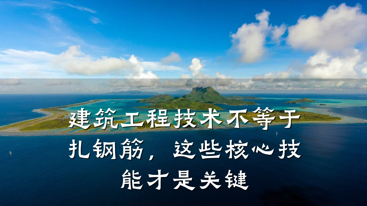 建筑工程技术不等于扎钢筋,这些核心技能才是关键