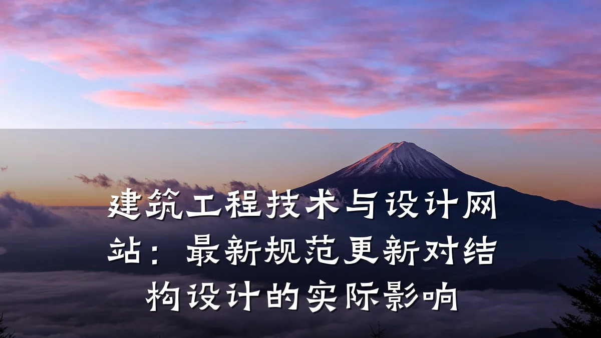 建筑工程技术与设计网站:最新规范更新对结构设计的实际影响