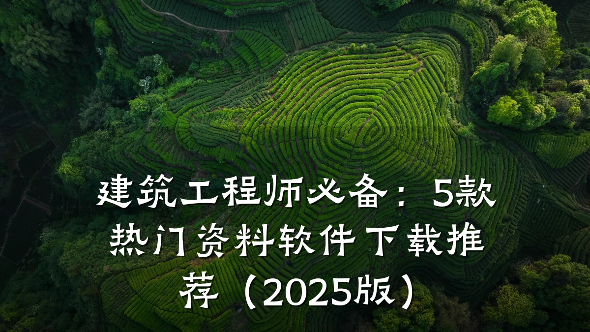 建筑工程师必备:5款热门资料软件下载推荐(2025版)