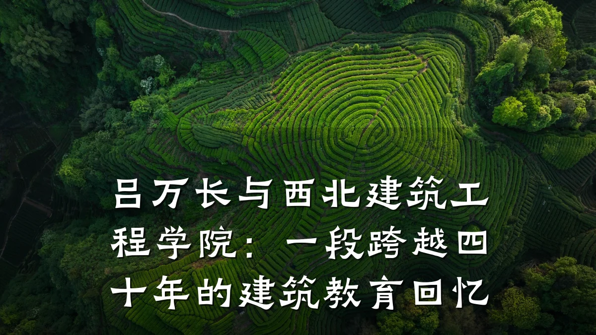 吕万长与西北建筑工程学院:一段跨越四十年的建筑教育回忆