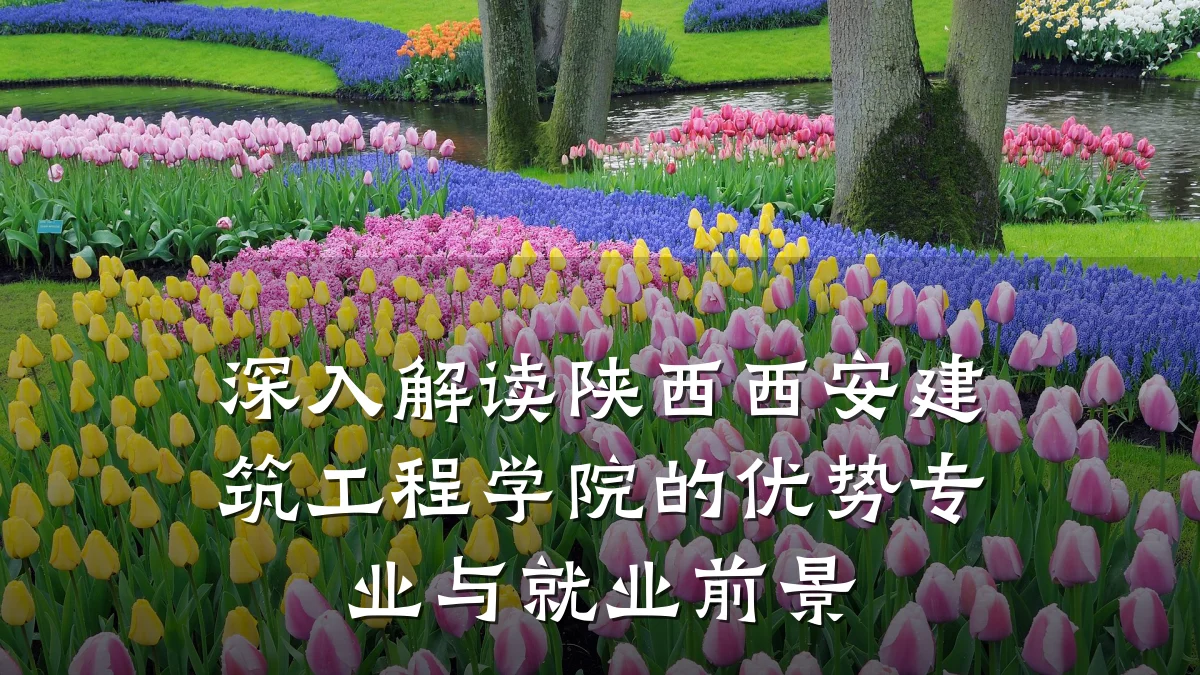 深入解读陕西西安建筑工程学院的优势专业与就业前景
