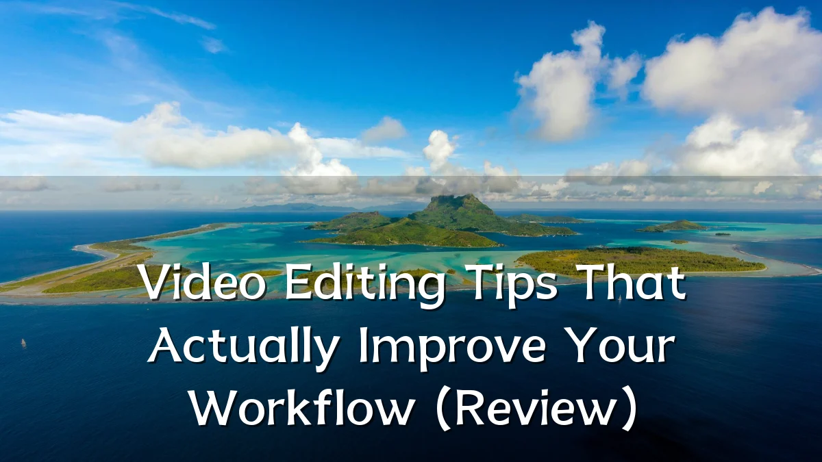 Video Editing Tips That Actually Improve Your Workflow (Review)