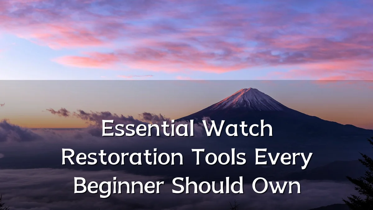 Essential Watch Restoration Tools Every Beginner Should Own